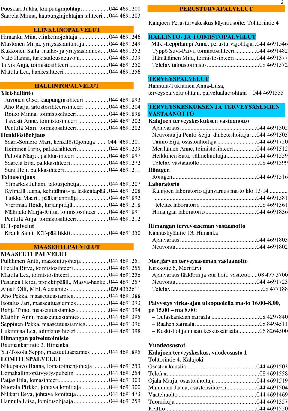 .. 044 4691250 Mattila Lea, hankesihteeri... 044 4691256 HALLINTOPALVELUT Yleishallinto Juvonen Otso, kaupunginsihteeri... 044 4691893 Aho Raija, arkistosihteerisihteeri.