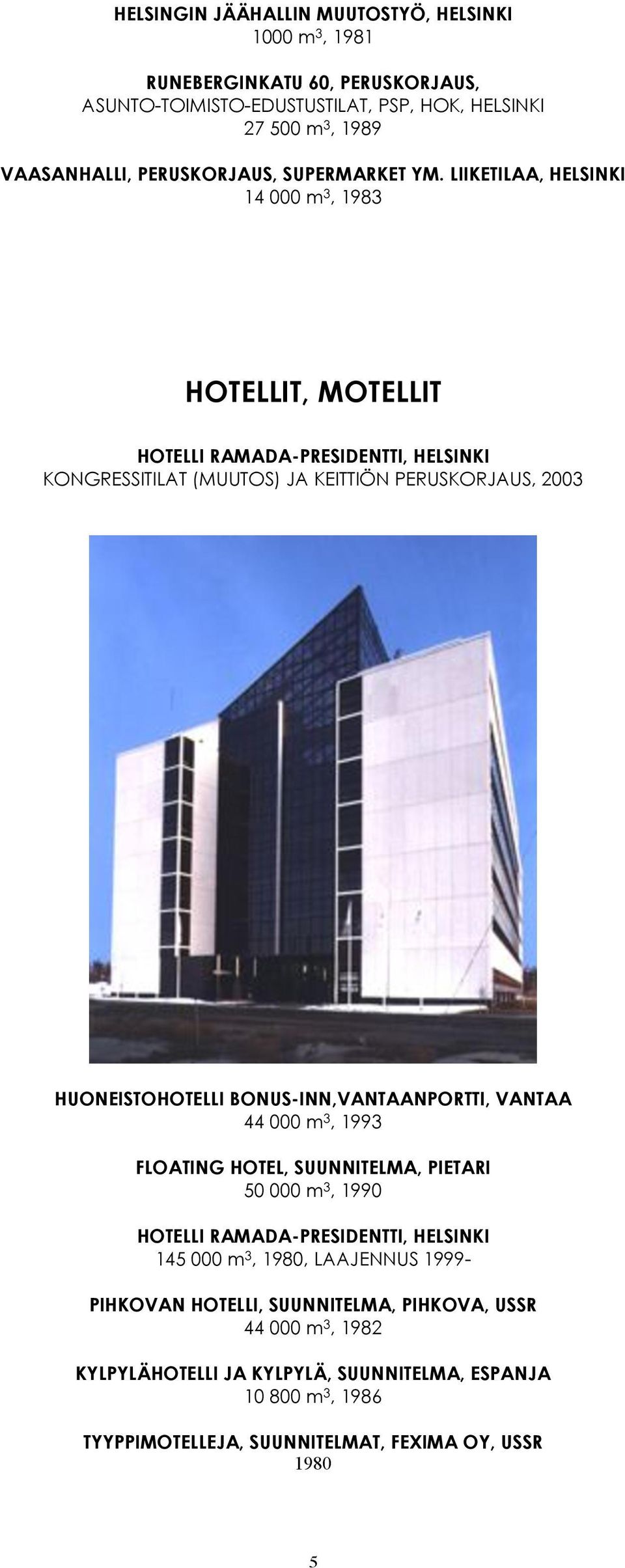 LIIKETILAA, HELSINKI 14 000 m 3, 1983 HOTELLIT, MOTELLIT HOTELLI RAMADA-PRESIDENTTI, HELSINKI KONGRESSITILAT (MUUTOS) JA KEITTIÖN PERUSKORJAUS, 2003 HUONEISTOHOTELLI