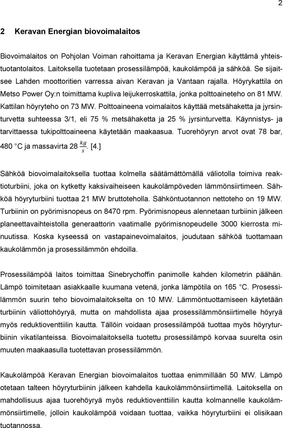 Kattilan höyryteho on 73 MW. Polttoaineena voimalaitos käyttää metsähaketta ja jyrsinturvetta suhteessa 3/1, eli 75 % metsähaketta ja 25 % jyrsinturvetta.