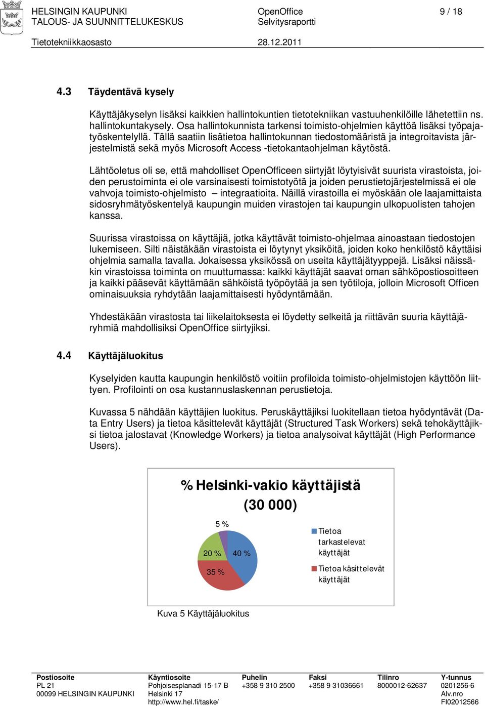 Tällä saatiin lisätietoa hallintokunnan tiedostomääristä ja integroitavista järjestelmistä sekä myös Microsoft Access -tietokantaohjelman käytöstä.