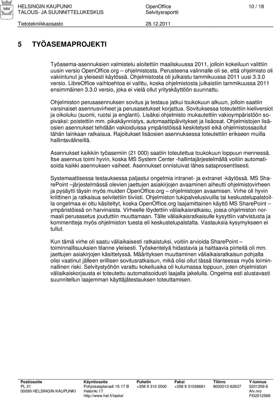 LibreOffice vaihtoehtoa ei valittu, koska ohjelmistosta julkaistiin tammikuussa 2011 ensimmäinen 3.3.0 versio, joka ei vielä ollut yrityskäyttöön suunnattu.