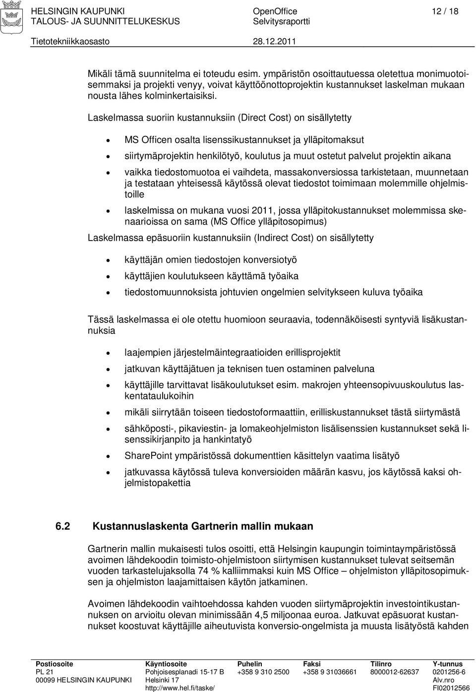 Laskelmassa suoriin kustannuksiin (Direct Cost) on sisällytetty MS Officen osalta lisenssikustannukset ja ylläpitomaksut siirtymäprojektin henkilötyö, koulutus ja muut ostetut palvelut projektin