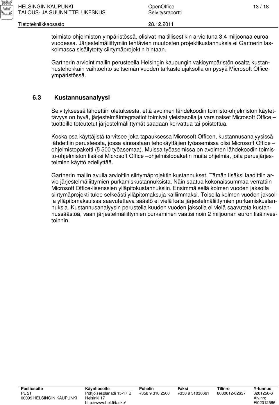 Gartnerin arviointimallin perusteella Helsingin kaupungin vakioympäristön osalta kustannustehokkain vaihtoehto seitsemän vuoden tarkastelujaksolla on pysyä Microsoft Officeympäristössä. 6.