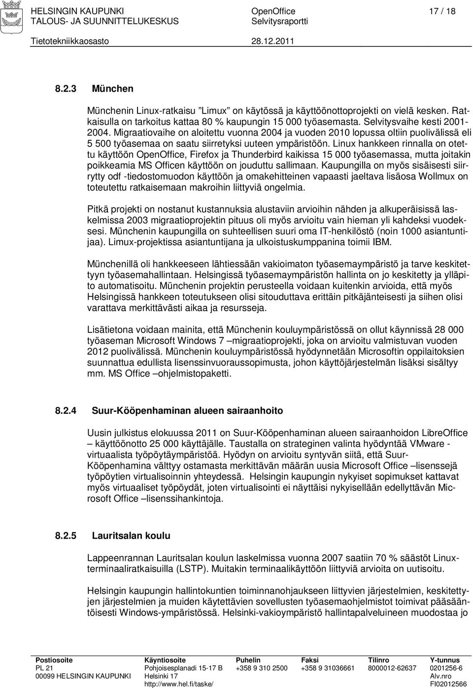 Migraatiovaihe on aloitettu vuonna 2004 ja vuoden 2010 lopussa oltiin puolivälissä eli 5 500 työasemaa on saatu siirretyksi uuteen ympäristöön.