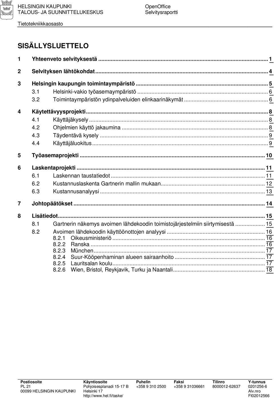 .. 9 4.4 Käyttäjäluokitus... 9 5 Työasemaprojekti... 10 6 Laskentaprojekti... 11 6.1 Laskennan taustatiedot... 11 6.2 Kustannuslaskenta Gartnerin mallin mukaan... 12 6.3 Kustannusanalyysi.