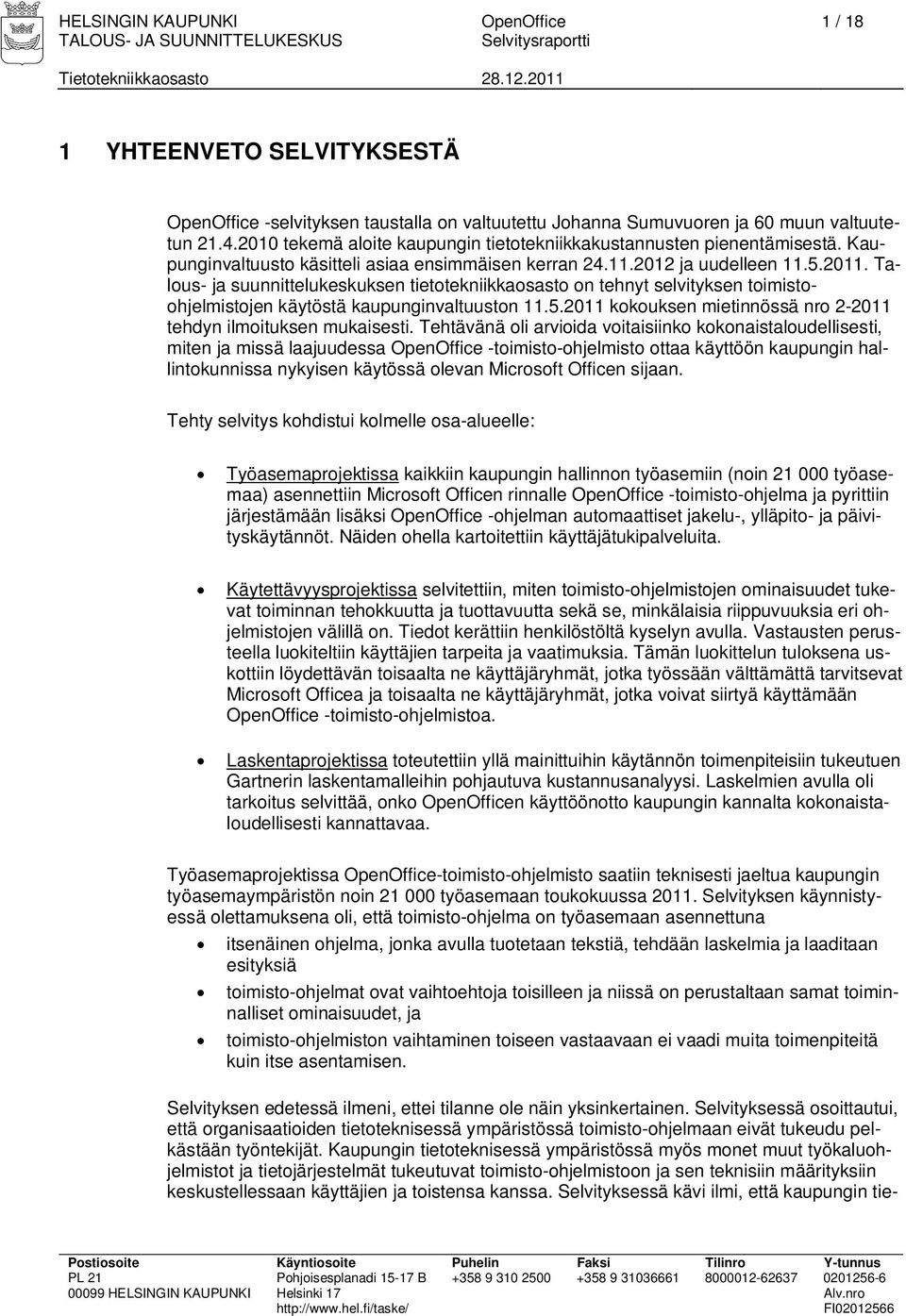 Talous- ja suunnittelukeskuksen tietotekniikkaosasto on tehnyt selvityksen toimistoohjelmistojen käytöstä kaupunginvaltuuston 11.5.2011 kokouksen mietinnössä nro 2-2011 tehdyn ilmoituksen mukaisesti.