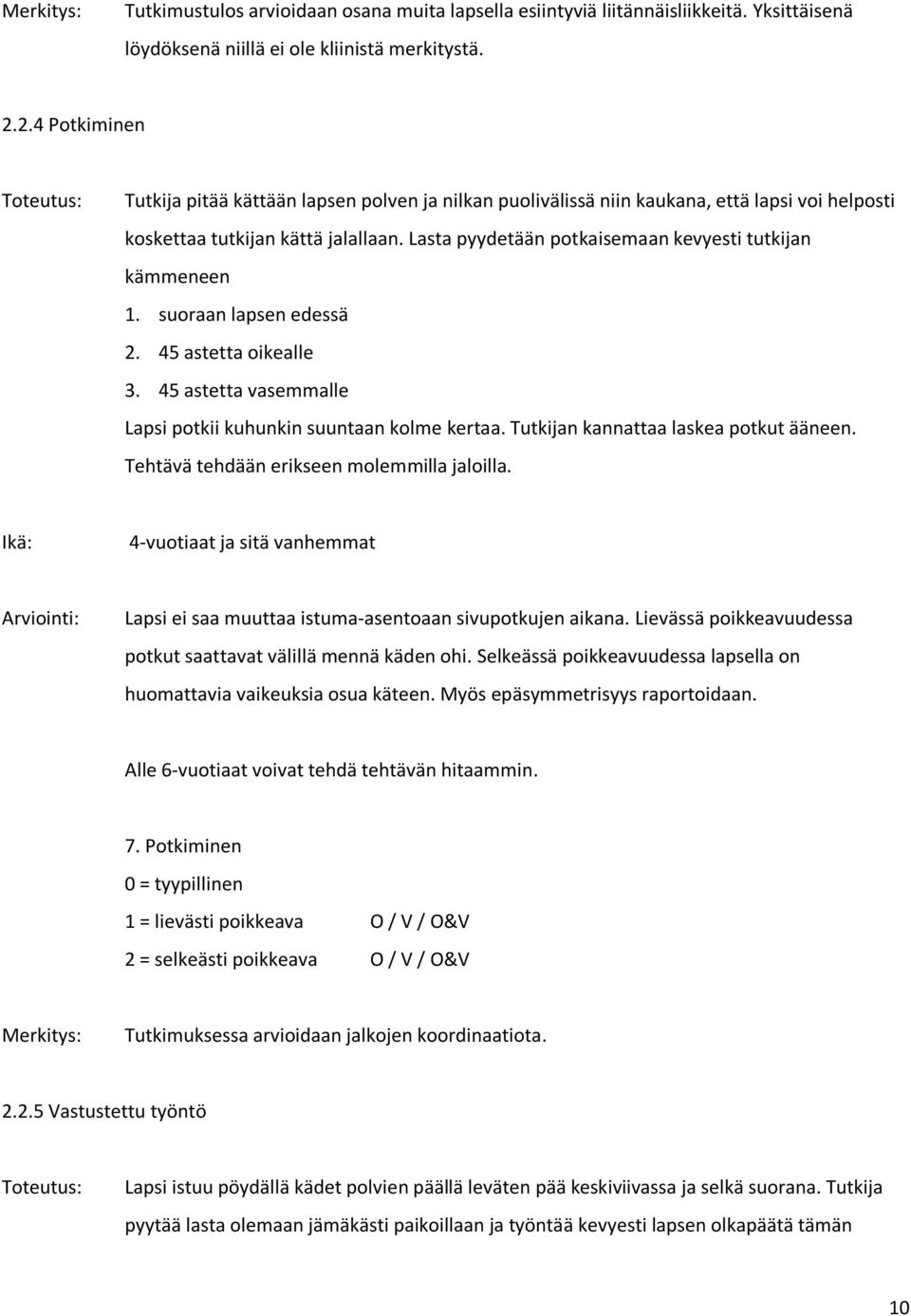 Lasta pyydetään potkaisemaan kevyesti tutkijan kämmeneen 1. suoraan lapsen edessä 2. 45 astetta oikealle 3. 45 astetta vasemmalle Lapsi potkii kuhunkin suuntaan kolme kertaa.