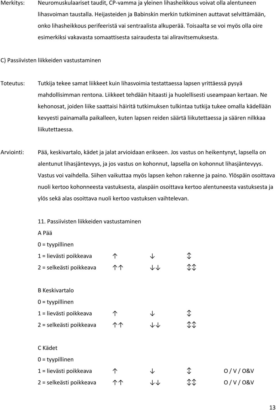 Toisaalta se voi myös olla oire esimerkiksi vakavasta somaattisesta sairaudesta tai aliravitsemuksesta.