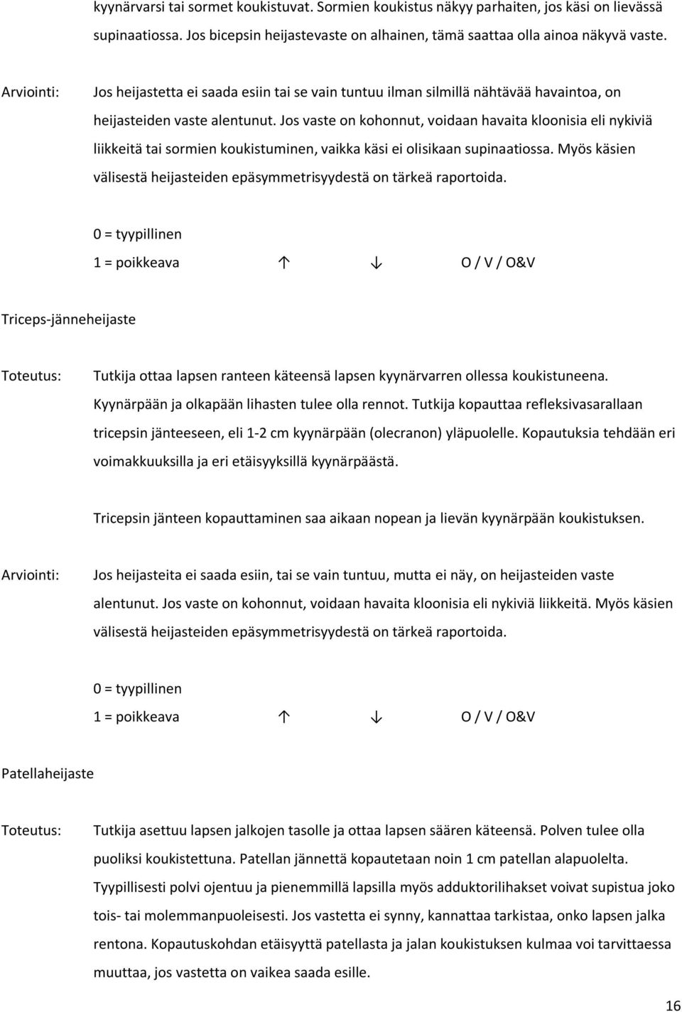 Jos vaste on kohonnut, voidaan havaita kloonisia eli nykiviä liikkeitä tai sormien koukistuminen, vaikka käsi ei olisikaan supinaatiossa.