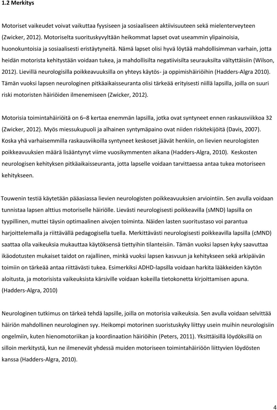 Nämä lapset olisi hyvä löytää mahdollisimman varhain, jotta heidän motorista kehitystään voidaan tukea, ja mahdollisilta negatiivisilta seurauksilta vältyttäisiin (Wilson, 2012).