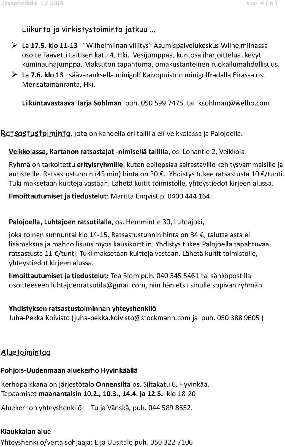 Merisatamanranta, Hki. Liikuntavastaava Tarja Sohlman puh. 050 599 7475 tai ksohlman@welho.com Ratsastustoiminta, jota on kahdella eri tallilla eli Veikkolassa ja Palojoella.