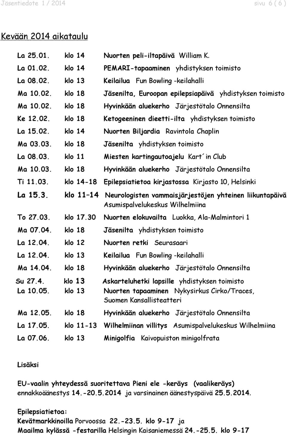 02. klo 14 Nuorten Biljardia Ravintola Chaplin Ma 03.03. klo 18 Jäsenilta yhdistyksen toimisto La 08.03. klo 11 Miesten kartingautoajelu Kart in Club Ma 10.03. klo 18 Hyvinkään aluekerho Järjestötalo Onnensilta Ti 11.