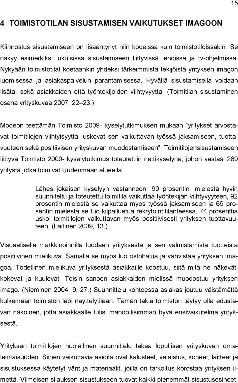 Nykyään toimistotilat koetaankin yhdeksi tärkeimmistä tekijöistä yrityksen imagon luomisessa ja asiakaspalvelun parantamisessa.