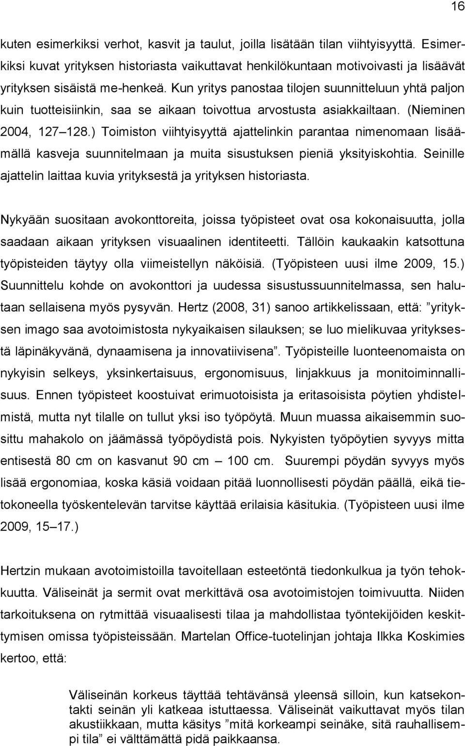 Kun yritys panostaa tilojen suunnitteluun yhtä paljon kuin tuotteisiinkin, saa se aikaan toivottua arvostusta asiakkailtaan. (Nieminen 2004, 127 128.