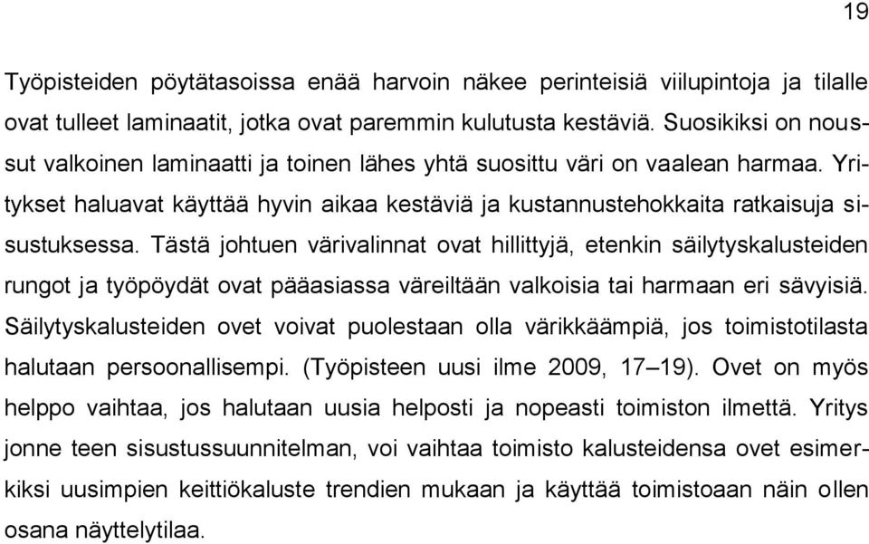 Tästä johtuen värivalinnat ovat hillittyjä, etenkin säilytyskalusteiden rungot ja työpöydät ovat pääasiassa väreiltään valkoisia tai harmaan eri sävyisiä.