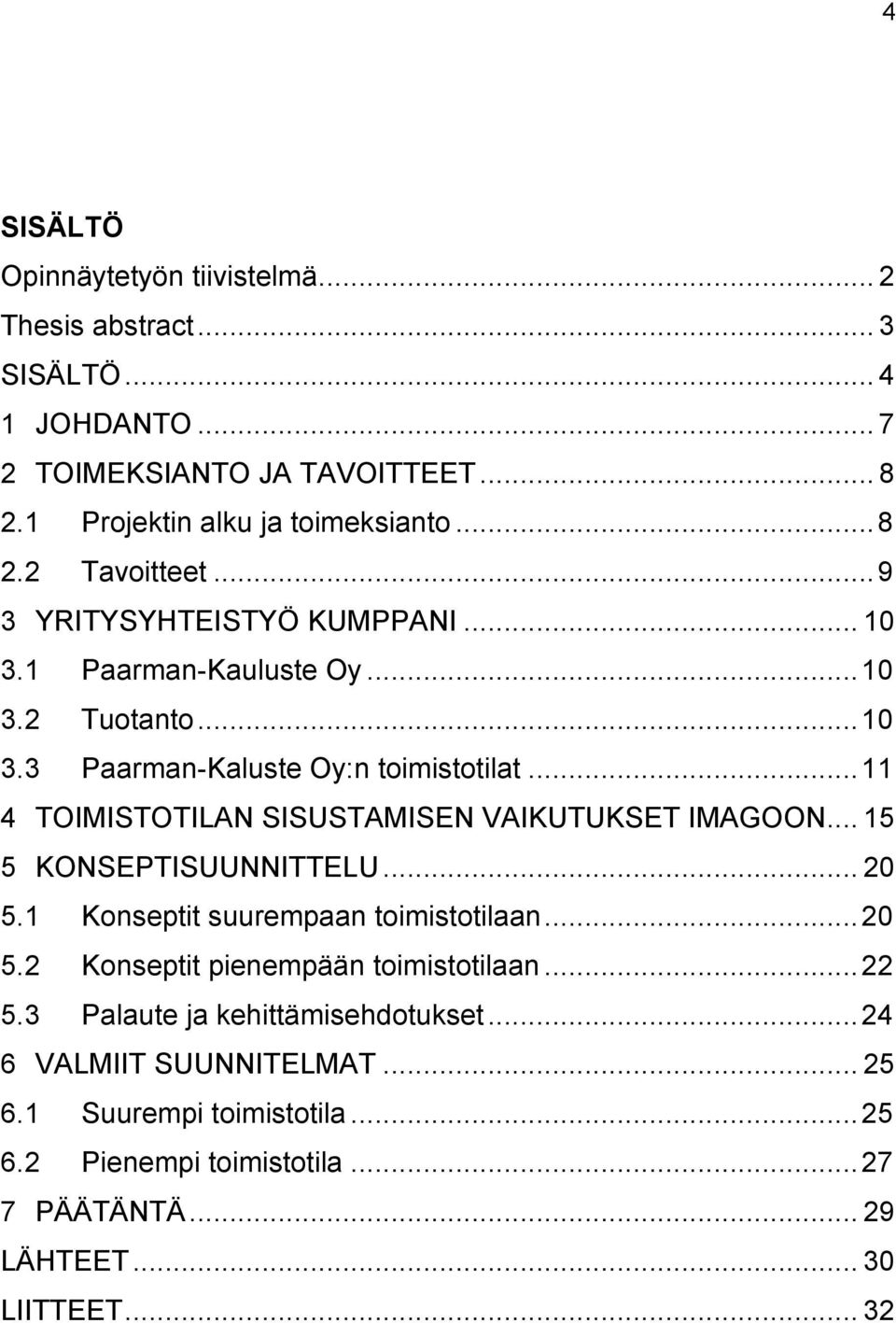 .. 11 4 TOIMISTOTILAN SISUSTAMISEN VAIKUTUKSET IMAGOON... 15 5 KONSEPTISUUNNITTELU... 20 5.1 Konseptit suurempaan toimistotilaan... 20 5.2 Konseptit pienempään toimistotilaan.