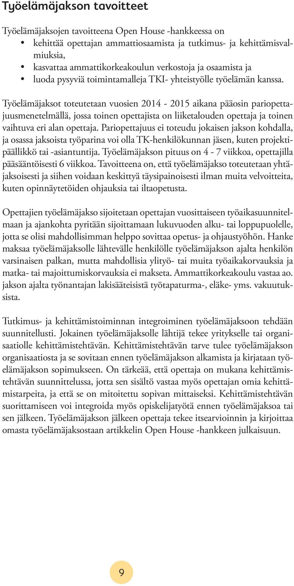 Työelämäjaksot toteutetaan vuosien 2014-2015 aikana pääosin pariopettajuusmenetelmällä, jossa toinen opettajista on liiketalouden opettaja ja toinen vaihtuva eri alan opettaja.