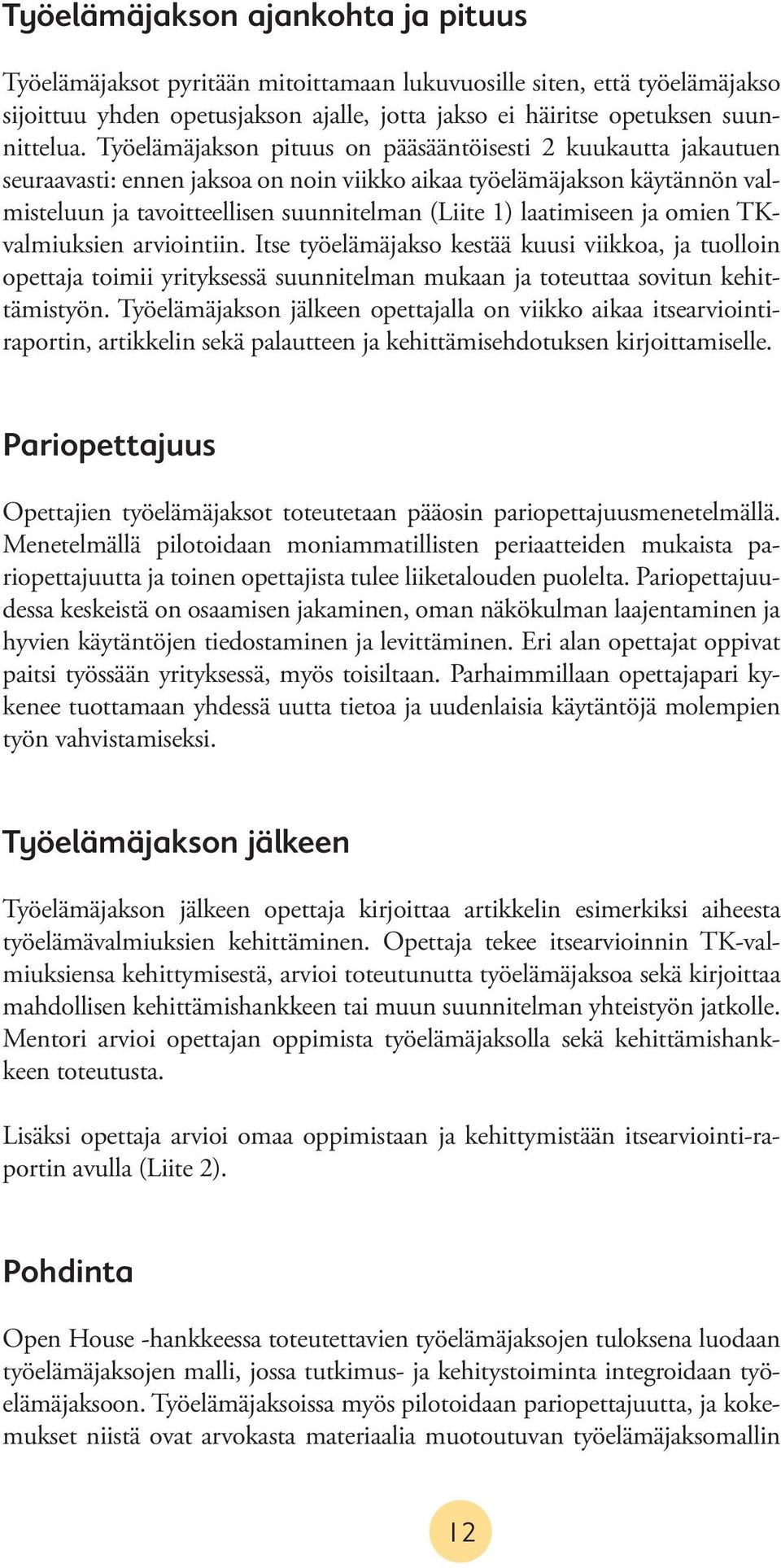 laatimiseen ja omien TKvalmiuksien arviointiin. Itse työelämäjakso kestää kuusi viikkoa, ja tuolloin opettaja toimii yrityksessä suunnitelman mukaan ja toteuttaa sovitun kehittämistyön.