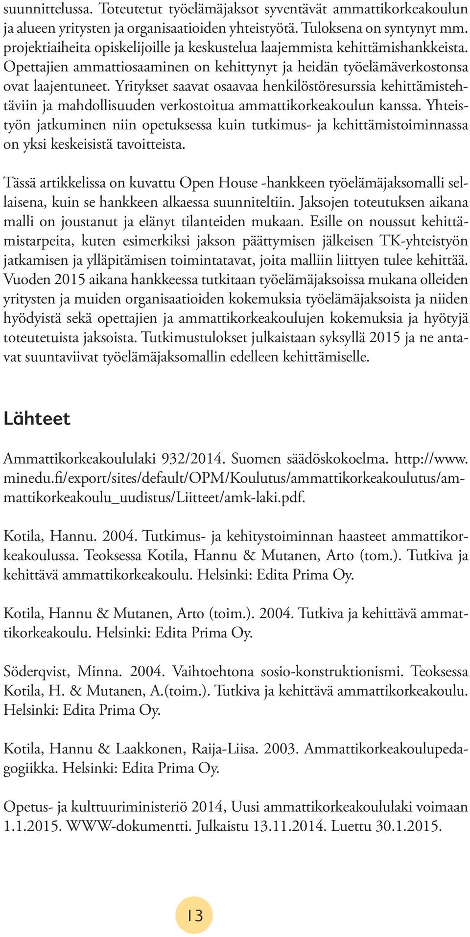 Yritykset saavat osaavaa henkilöstöresurssia kehittämistehtäviin ja mahdollisuuden verkostoitua ammattikorkeakoulun kanssa.