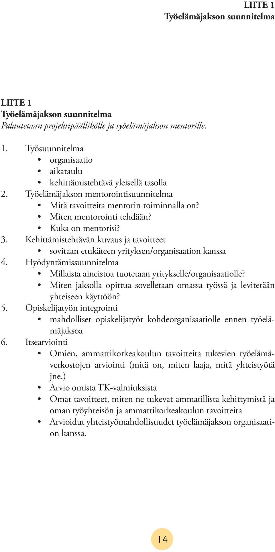 Kehittämistehtävän kuvaus ja tavoitteet sovitaan etukäteen yrityksen/organisaation kanssa 4. Hyödyntämissuunnitelma Millaista aineistoa tuotetaan yritykselle/organisaatiolle?