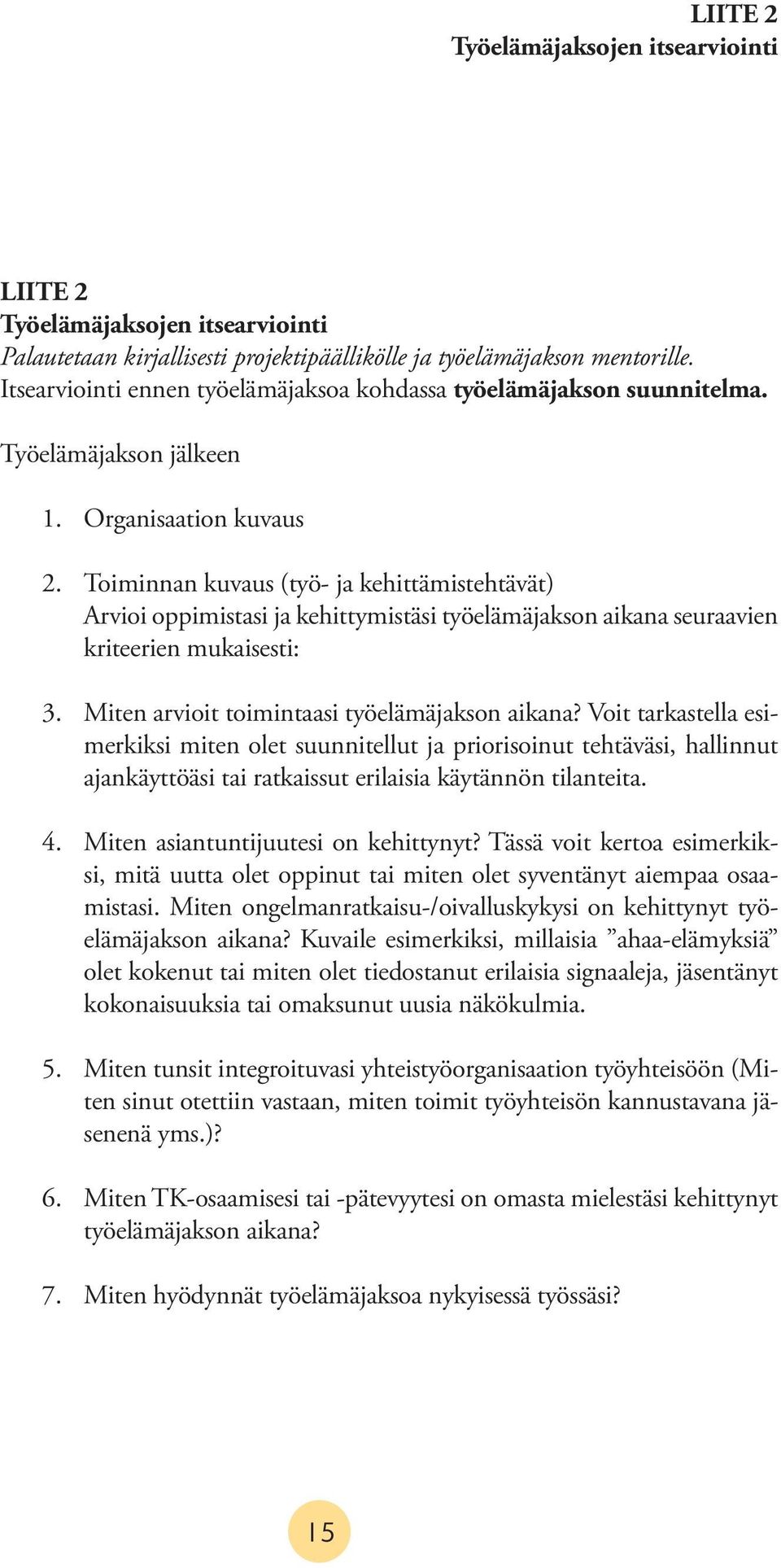 Toiminnan kuvaus (työ- ja kehittämistehtävät) Arvioi oppimistasi ja kehittymistäsi työelämäjakson aikana seuraavien kriteerien mukaisesti: 3. Miten arvioit toimintaasi työelämäjakson aikana?