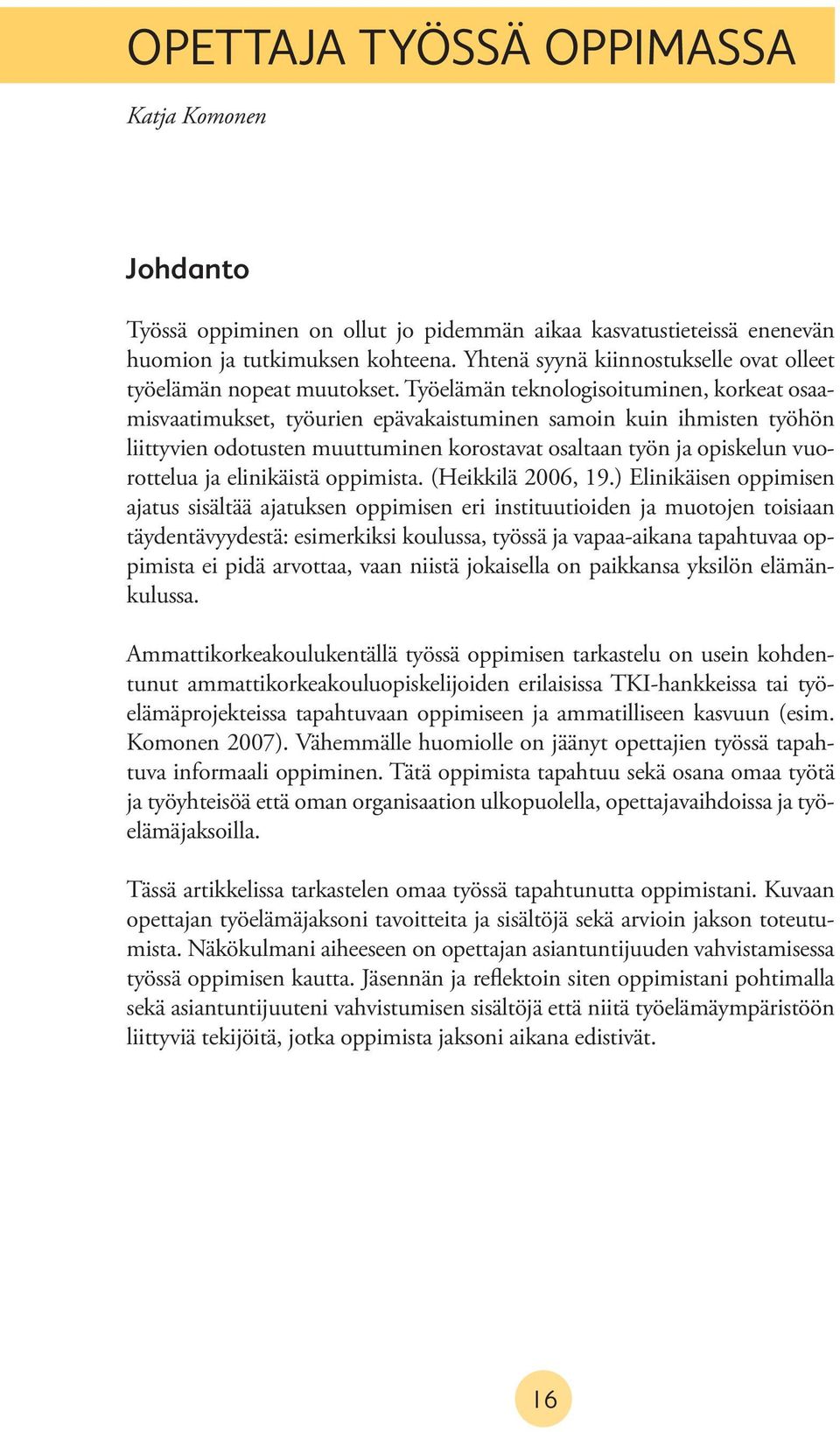 Työelämän teknologisoituminen, korkeat osaamisvaatimukset, työurien epävakaistuminen samoin kuin ihmisten työhön liittyvien odotusten muuttuminen korostavat osaltaan työn ja opiskelun vuorottelua ja