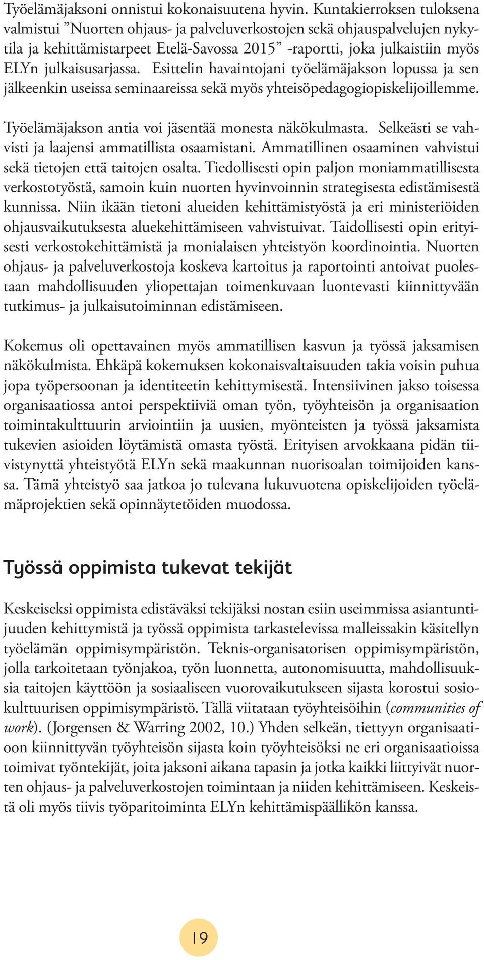 Esittelin havaintojani työelämäjakson lopussa ja sen jälkeenkin useissa seminaareissa sekä myös yhteisöpedagogiopiskelijoillemme. Työelämäjakson antia voi jäsentää monesta näkökulmasta.