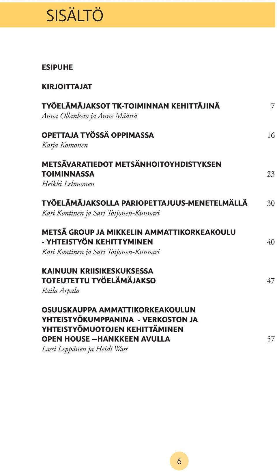 MIKKELIN AMMattiKorKEAKouLU - YhtEistYÖN KEhittYMINEN 40 Kati Kontinen ja Sari Toijonen-Kunnari KaiNuuN KriisiKESKUKSEssa toteutettu TYÖELÄMÄjaKso 47 Raila