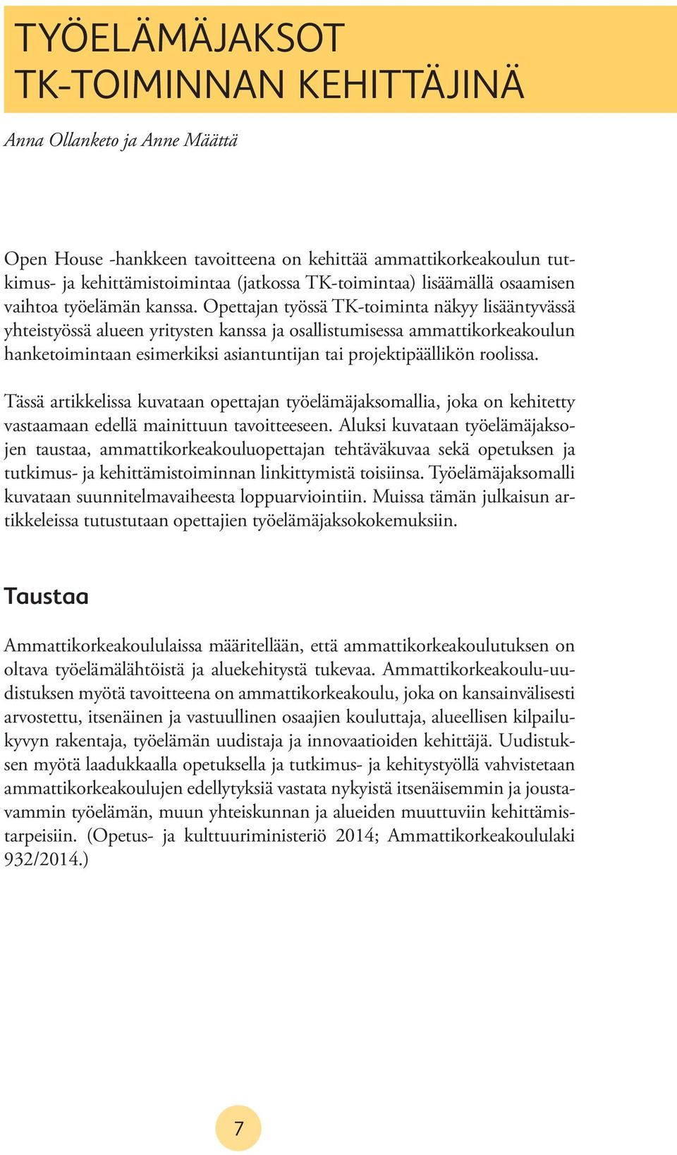 Opettajan työssä TK-toiminta näkyy lisääntyvässä yhteistyössä alueen yritysten kanssa ja osallistumisessa ammattikorkeakoulun hanketoimintaan esimerkiksi asiantuntijan tai projektipäällikön roolissa.