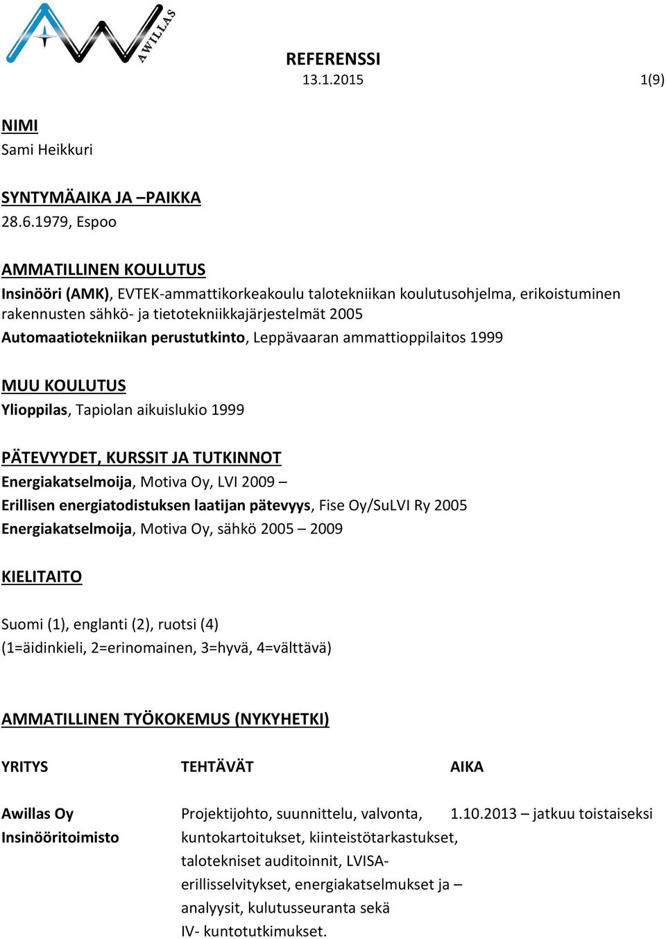 perustutkinto, Leppävaaran ammattioppilaitos 1999 MUU KOULUTUS Ylioppilas, Tapiolan aikuislukio 1999 PÄTEVYYDET, KURSSIT JA TUTKINNOT Energiakatselmoija, Motiva Oy, LVI 2009 Erillisen