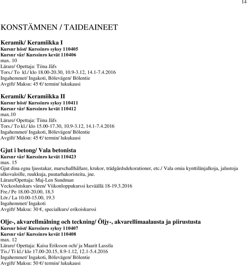 10 Lärare/ Opettaja: Tiina Jåfs Tors./ To kl./ klo 15.00-17.30, 10.9-3.12, 14.