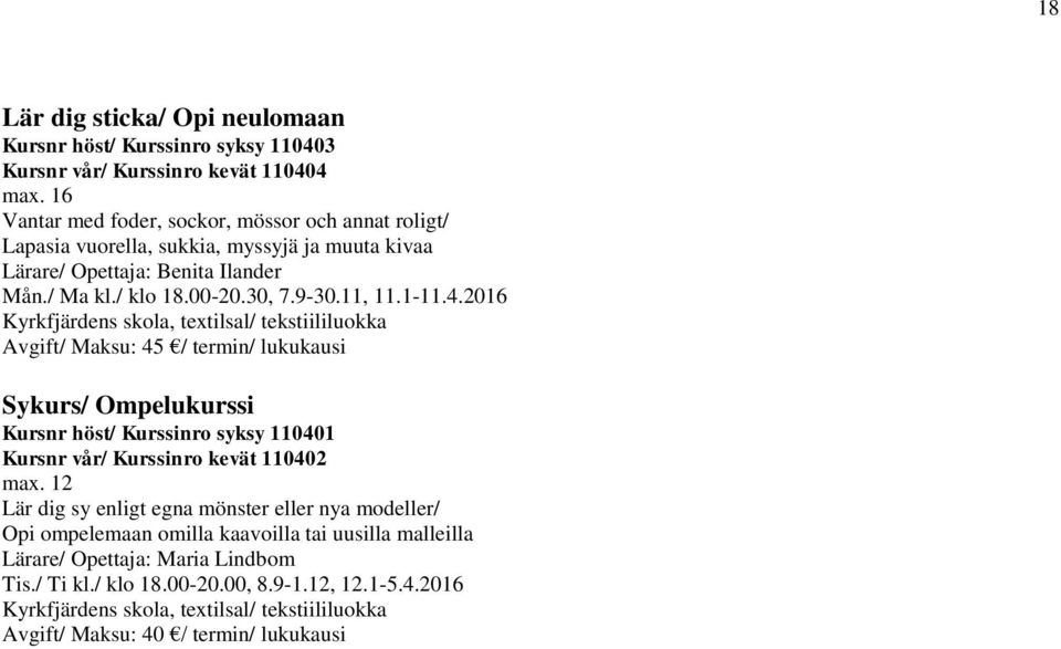 2016 Kyrkfjärdens skola, textilsal/ tekstiililuokka Avgift/ Maksu: 45 / termin/ lukukausi Sykurs/ Ompelukurssi Kursnr höst/ Kurssinro syksy 110401 Kursnr vår/ Kurssinro kevät 110402 max.