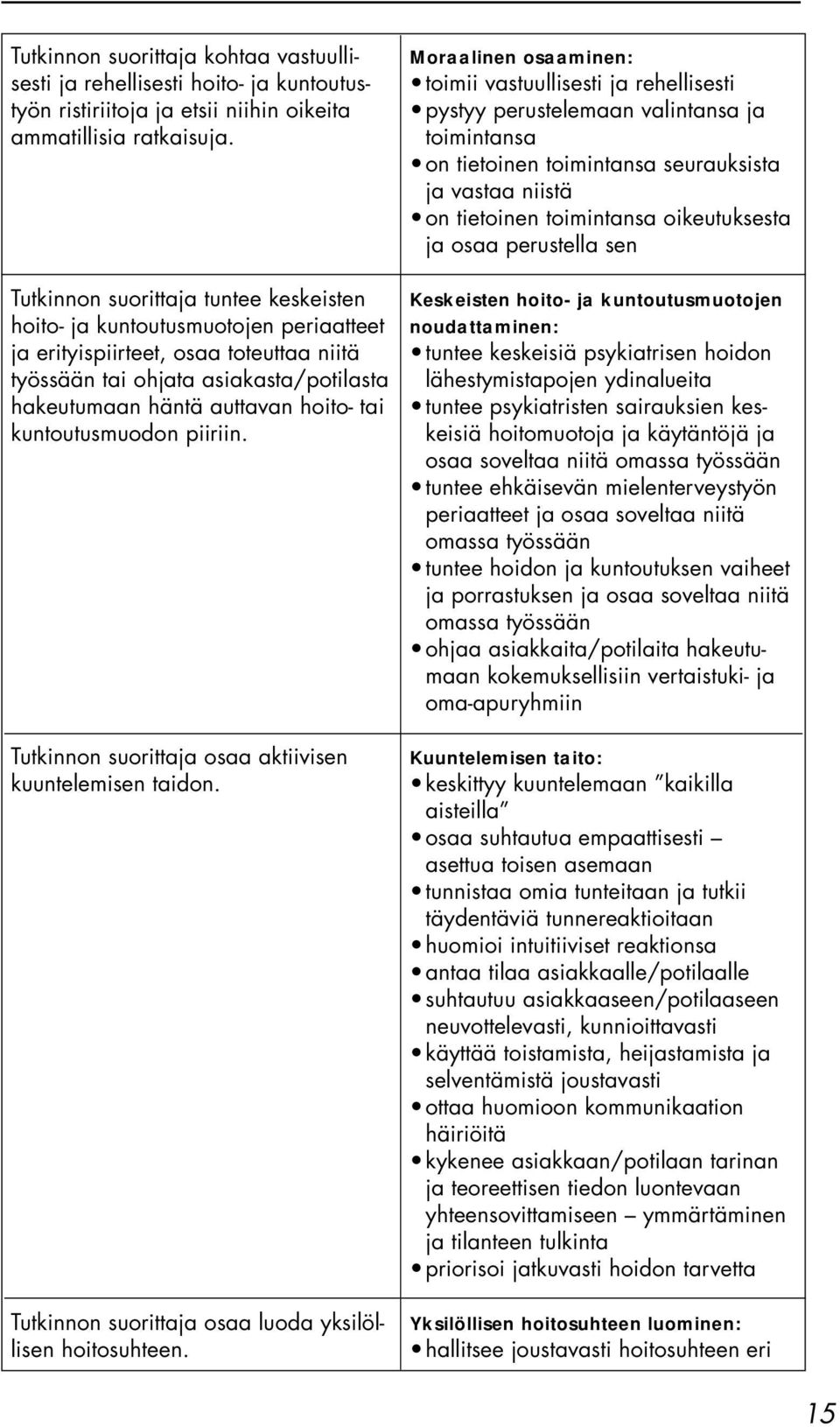 kuntoutusmuodon piiriin. Tutkinnon suorittaja osaa aktiivisen kuuntelemisen taidon. Tutkinnon suorittaja osaa luoda yksilöllisen hoitosuhteen.