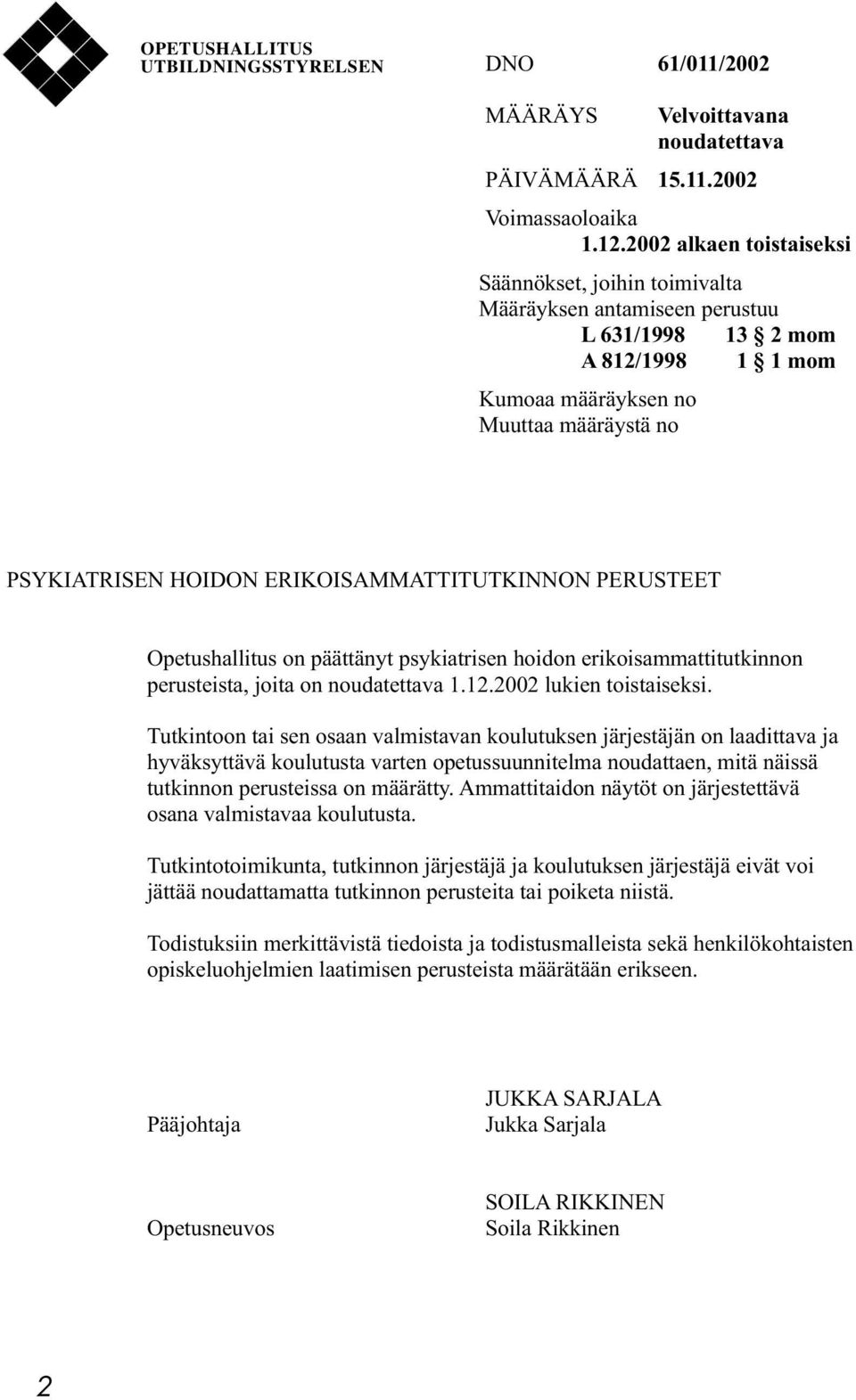 ERIKOISAMMATTITUTKINNON PERUSTEET Opetushallitus on päättänyt psykiatrisen hoidon erikoisammattitutkinnon perusteista, joita on noudatettava 1.12.2002 lukien toistaiseksi.