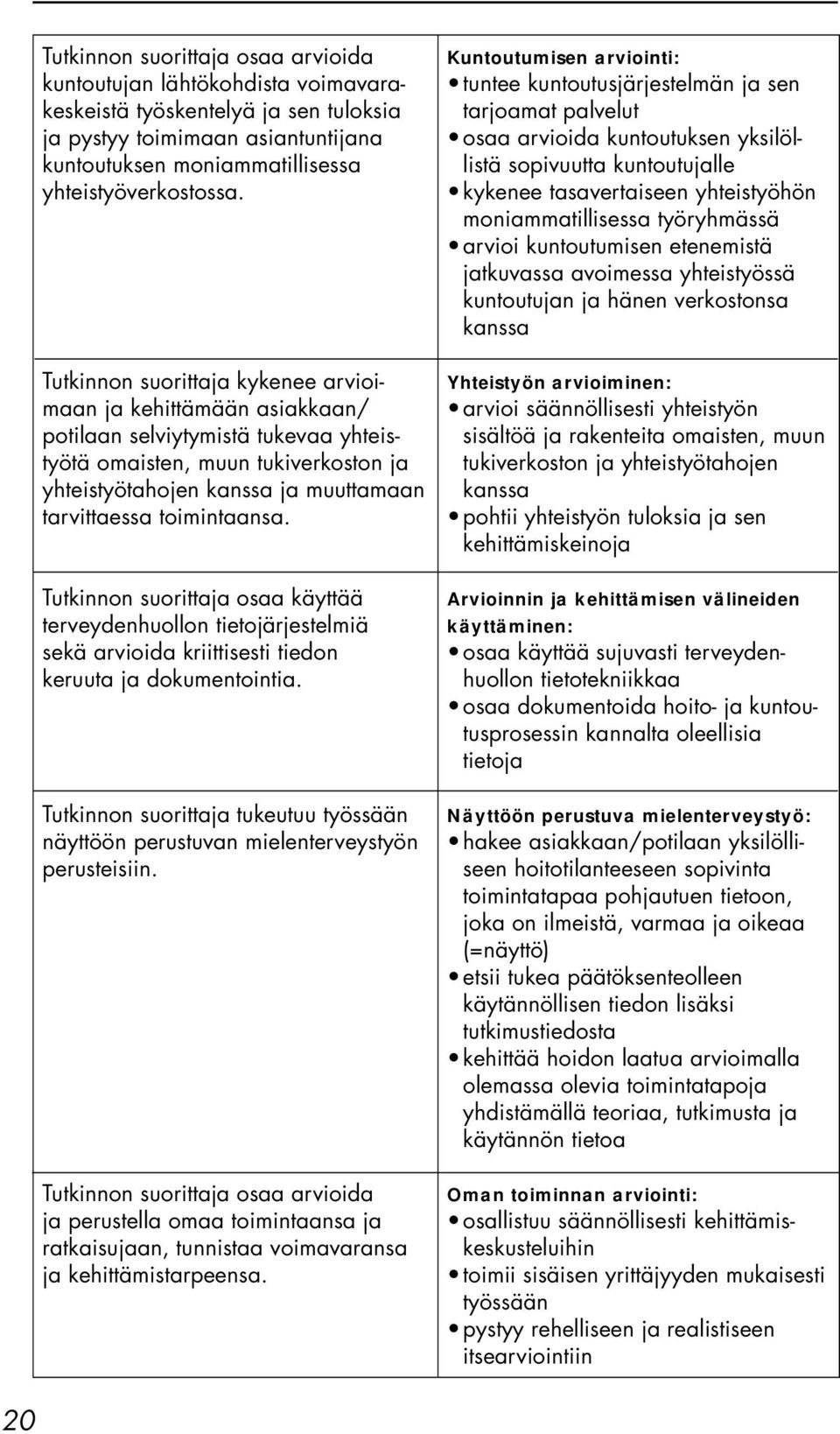 toimintaansa. Tutkinnon suorittaja osaa käyttää terveydenhuollon tietojärjestelmiä sekä arvioida kriittisesti tiedon keruuta ja dokumentointia.