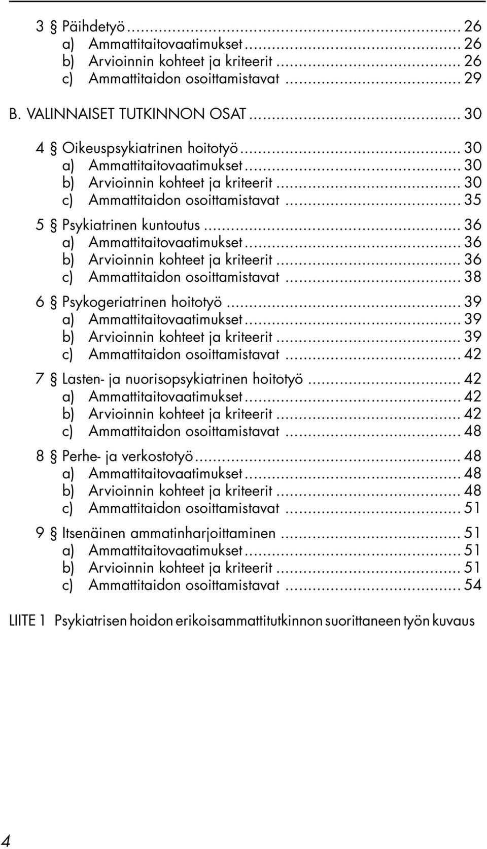 .. 36 b) Arvioinnin kohteet ja kriteerit... 36 c) Ammattitaidon osoittamistavat... 38 6 Psykogeriatrinen hoitotyö... 39 a) Ammattitaitovaatimukset... 39 b) Arvioinnin kohteet ja kriteerit.