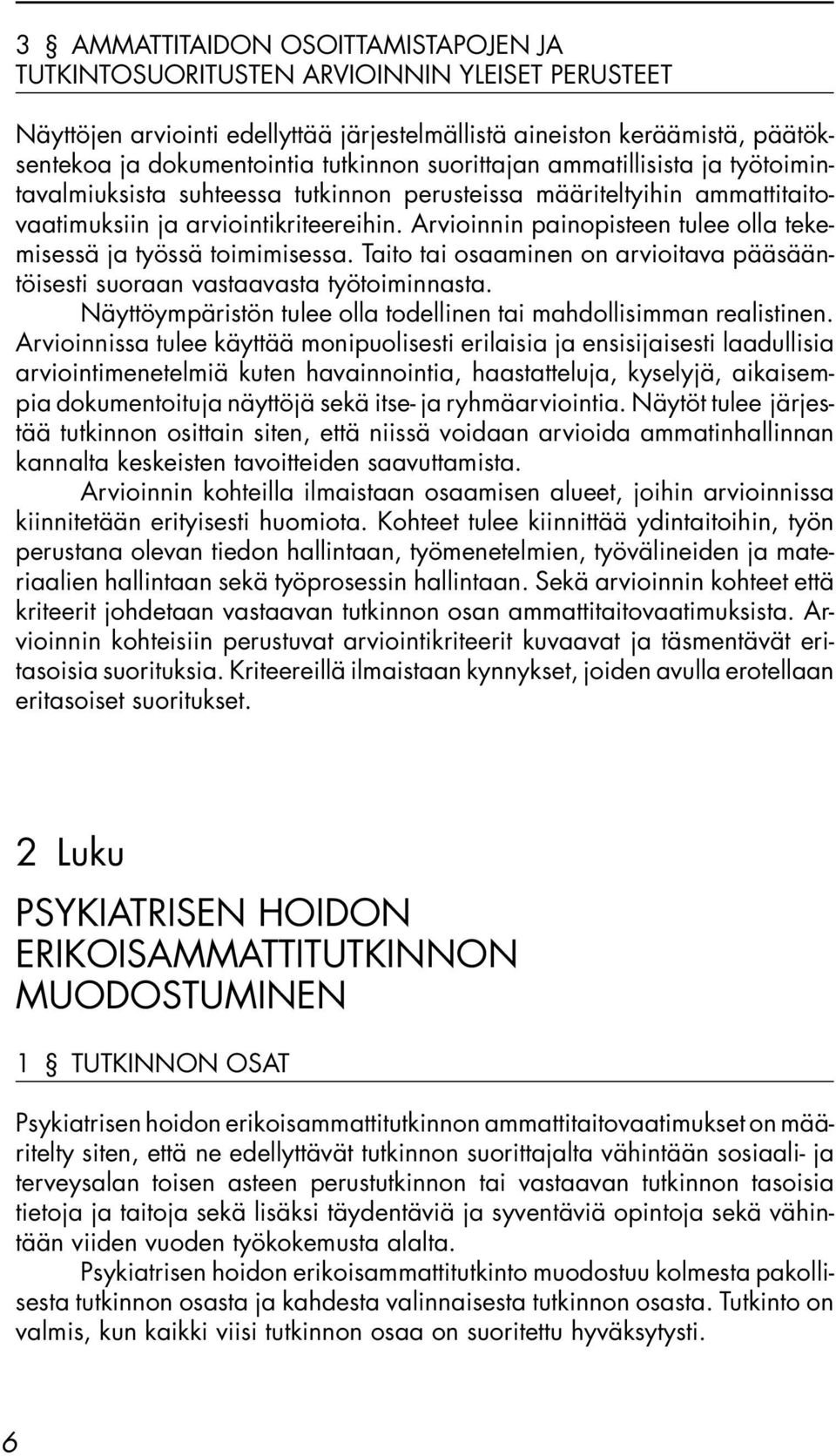 Arvioinnin painopisteen tulee olla tekemisessä ja työssä toimimisessa. Taito tai osaaminen on arvioitava pääsääntöisesti suoraan vastaavasta työtoiminnasta.