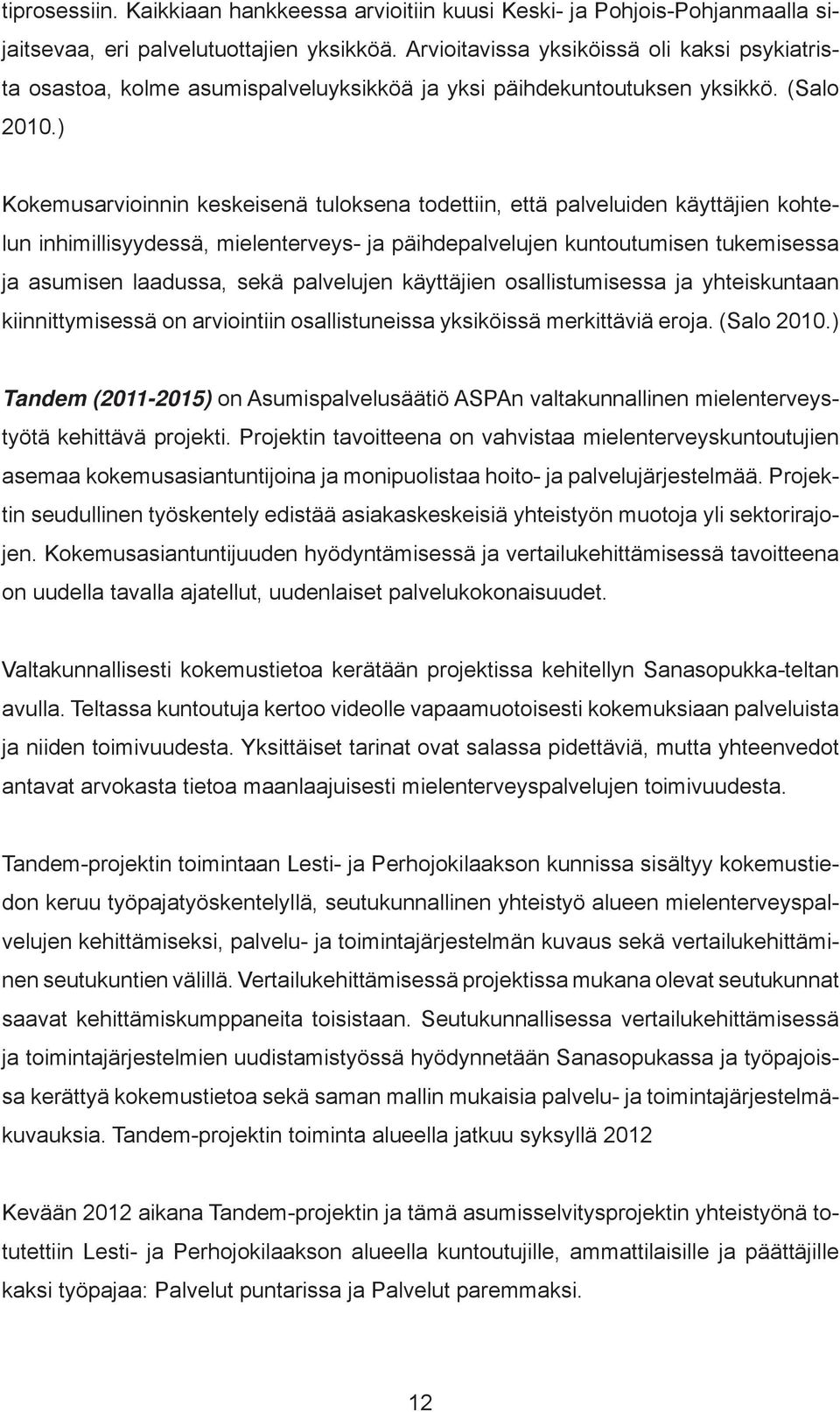 ) Kokemusarvioinnin keskeisenä tuloksena todettiin, että palveluiden käyttäjien kohtelun inhimillisyydessä, mielenterveys- ja päihdepalvelujen kuntoutumisen tukemisessa ja asumisen laadussa, sekä