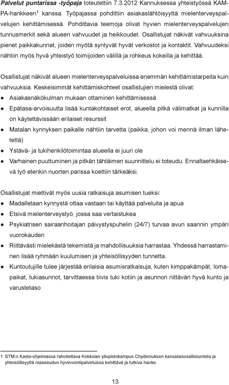 Osallistujat näkivät vahvuuksina pienet paikkakunnat, joiden myötä syntyvät hyvät verkostot ja kontaktit. Vahvuudeksi nähtiin myös hyvä yhteistyö toimijoiden välillä ja rohkeus kokeilla ja kehittää.