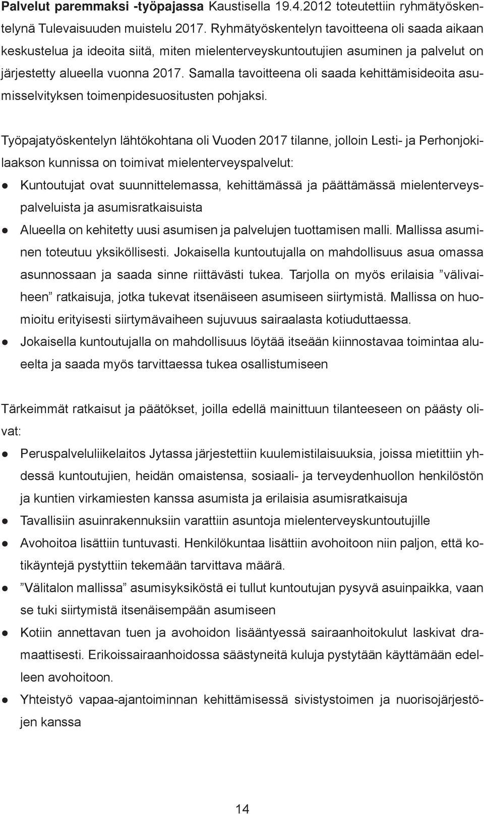 Samalla tavoitteena oli saada kehittämisideoita asumisselvityksen toimenpidesuositusten pohjaksi.