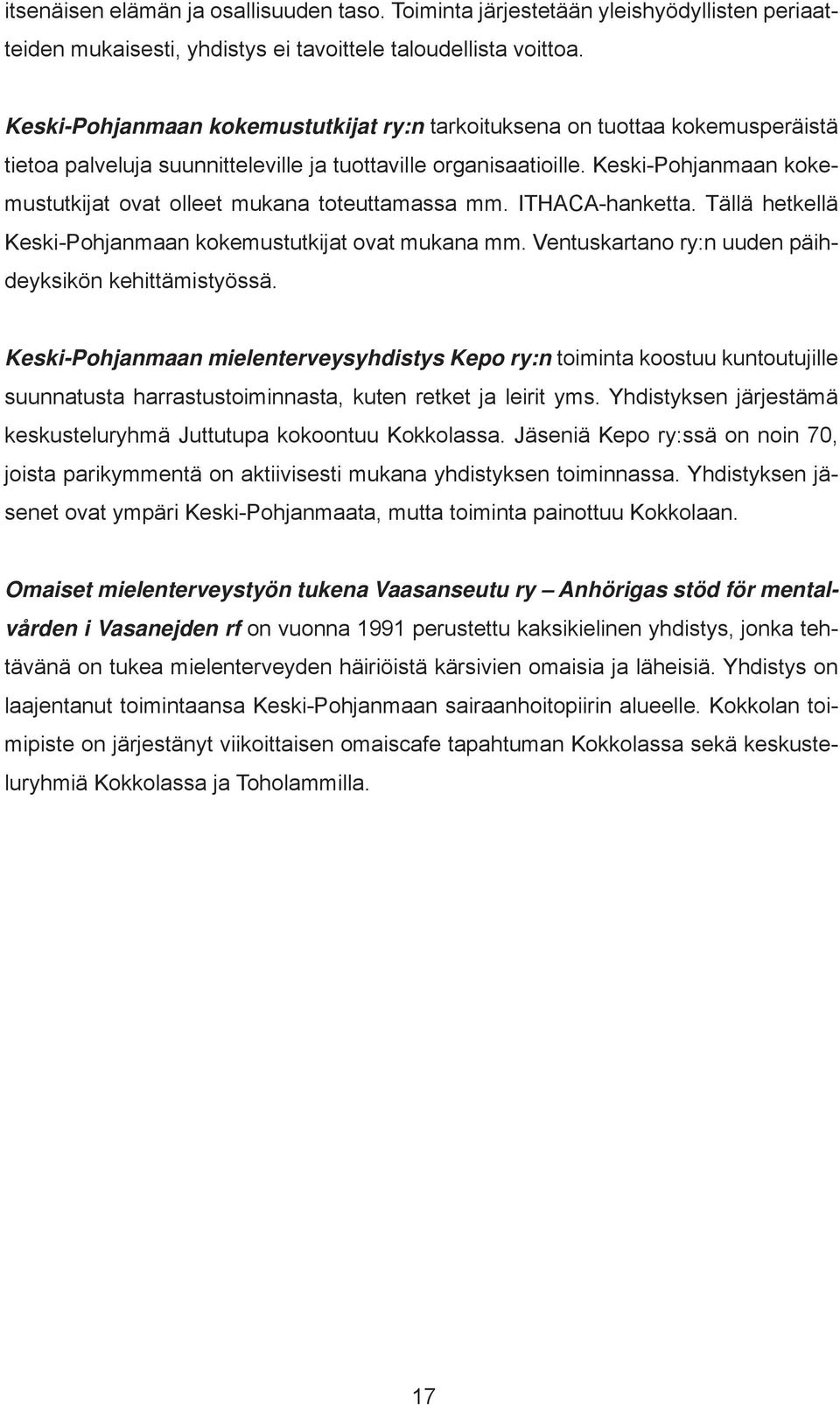 Keski-Pohjanmaan kokemustutkijat ovat olleet mukana toteuttamassa mm. ITHACA-hanketta. Tällä hetkellä Keski-Pohjanmaan kokemustutkijat ovat mukana mm.