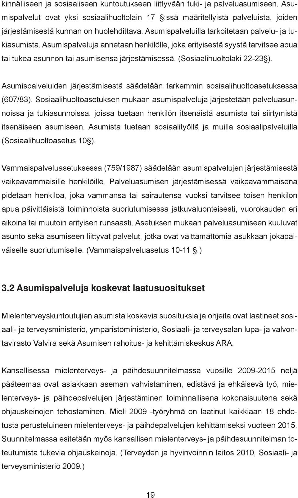 Asumispalveluja annetaan henkilölle, joka erityisestä syystä tarvitsee apua tai tukea asunnon tai asumisensa järjestämisessä. (Sosiaalihuoltolaki 22-23 ).