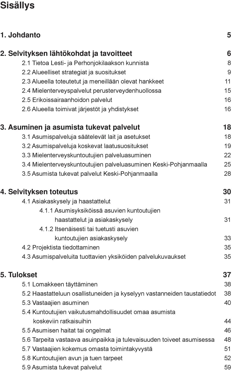 Asuminen ja asumista tukevat palvelut 18 3.1 Asumispalveluja säätelevät lait ja asetukset 18 3.2 Asumispalveluja koskevat laatusuositukset 19 3.3 Mielenterveyskuntoutujien palveluasuminen 22 3.