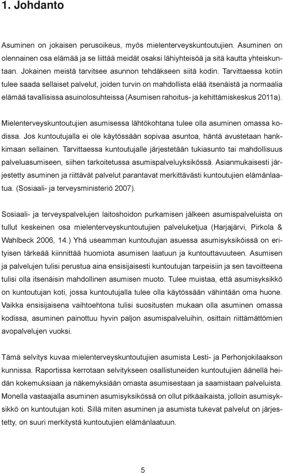 Tarvittaessa kotiin tulee saada sellaiset palvelut, joiden turvin on mahdollista elää itsenäistä ja normaalia elämää tavallisissa asuinolosuhteissa (Asumisen rahoitus- ja kehittämiskeskus 2011a).