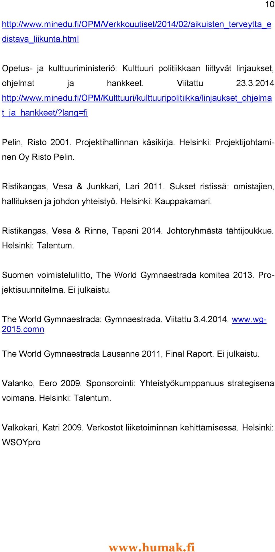 Helsinki: Projektijohtaminen Oy Risto Pelin. Ristikangas, Vesa & Junkkari, Lari 2011. Sukset ristissä: omistajien, hallituksen ja johdon yhteistyö. Helsinki: Kauppakamari.
