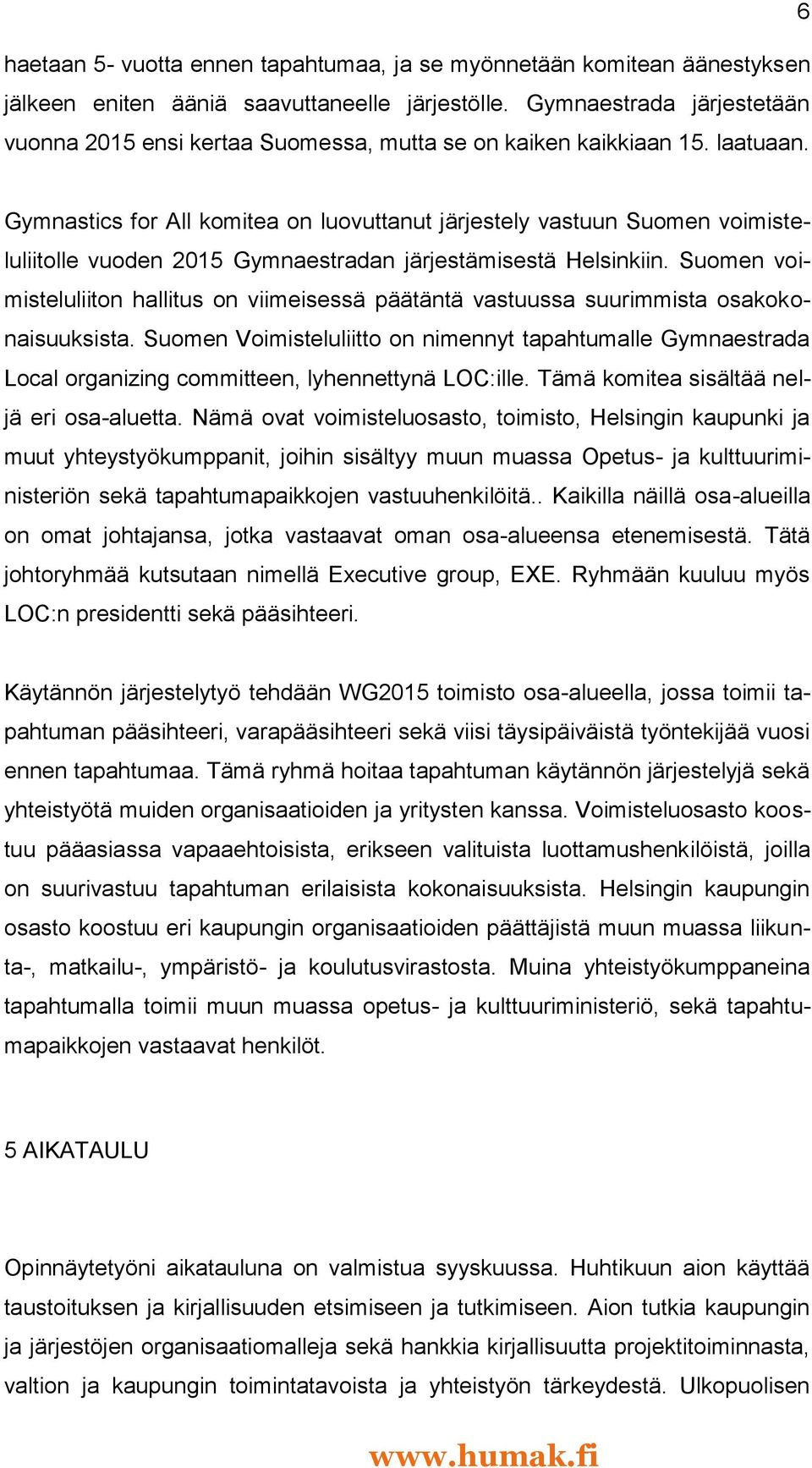 Gymnastics for All komitea on luovuttanut järjestely vastuun Suomen voimisteluliitolle vuoden 2015 Gymnaestradan järjestämisestä Helsinkiin.