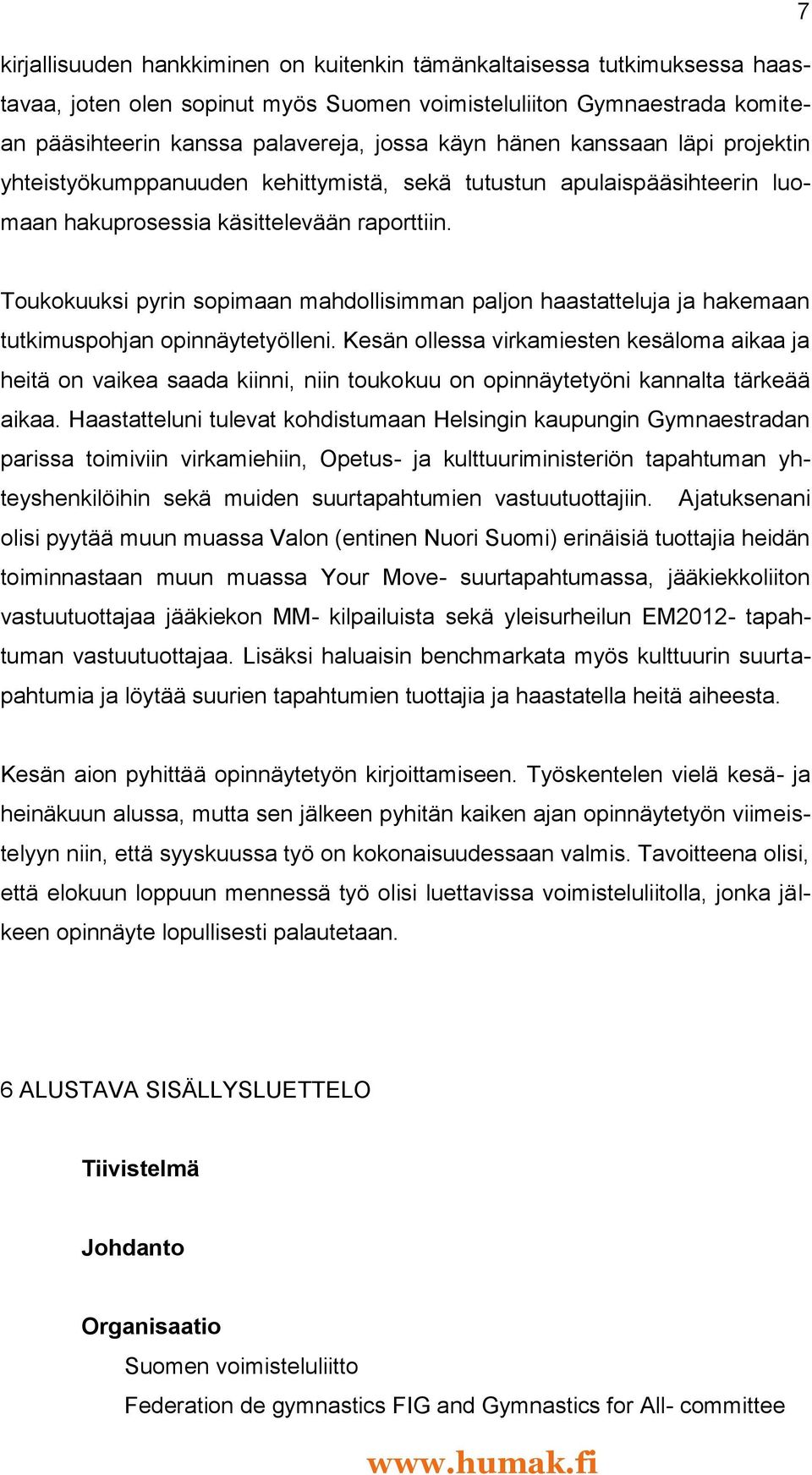 Toukokuuksi pyrin sopimaan mahdollisimman paljon haastatteluja ja hakemaan tutkimuspohjan opinnäytetyölleni.