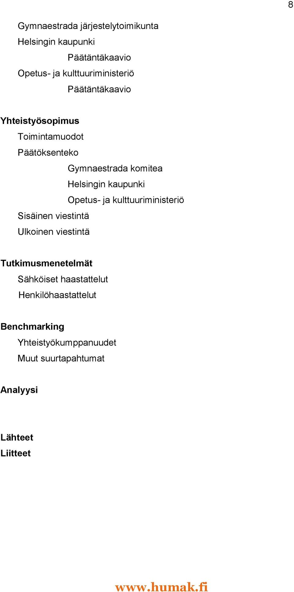 Opetus- ja kulttuuriministeriö Sisäinen viestintä Ulkoinen viestintä Tutkimusmenetelmät Sähköiset