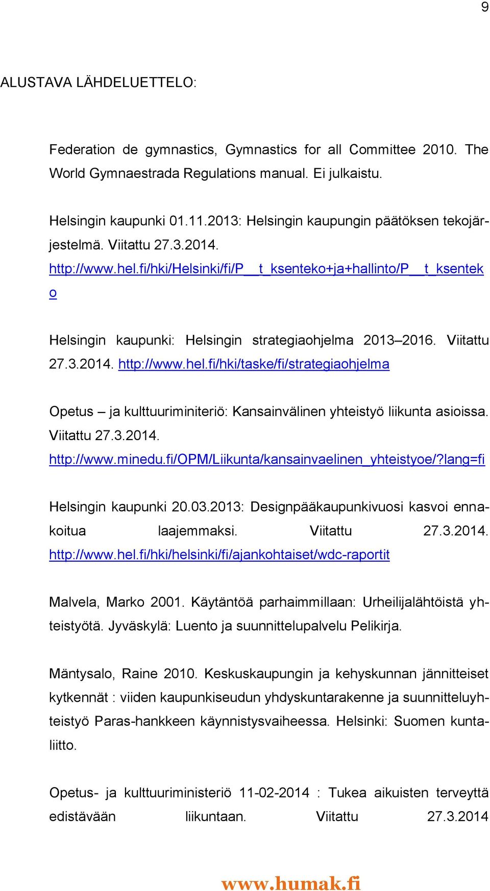 fi/hki/helsinki/fi/p t_ksenteko+ja+hallinto/p t_ksentek o Helsingin kaupunki: Helsingin strategiaohjelma 2013 2016. Viitattu 27.3.2014. http://www.hel.fi/hki/taske/fi/strategiaohjelma Opetus ja kulttuuriminiteriö: Kansainvälinen yhteistyö liikunta asioissa.