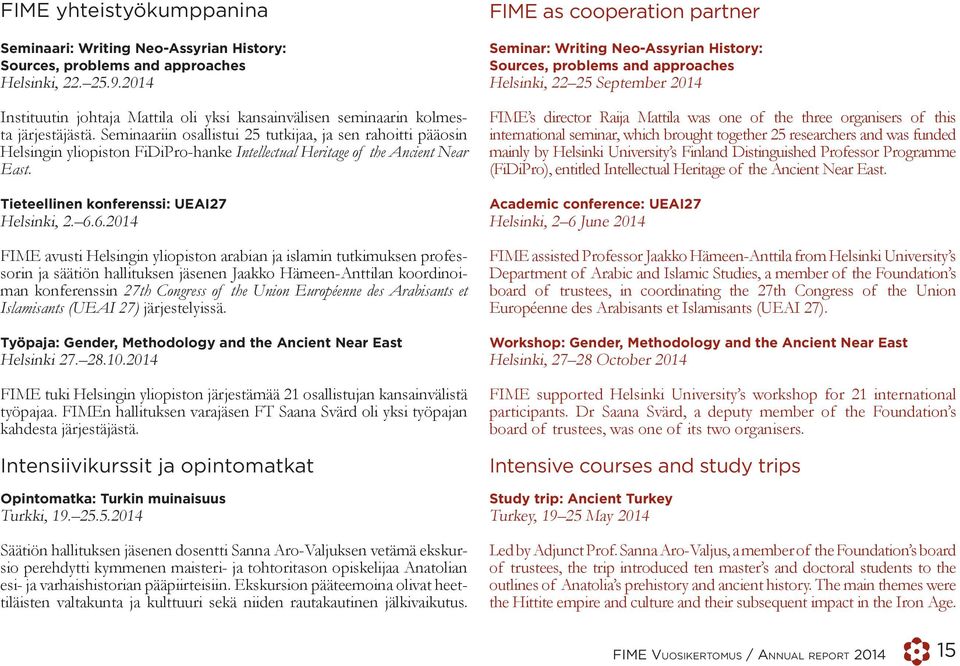 Seminaariin osallistui 25 tutkijaa, ja sen rahoitti pääosin Helsingin yliopiston FiDiPro-hanke Intellectual Heritage of the Ancient Near East. Tieteellinen konferenssi: UEAI27 Helsinki, 2. 6.